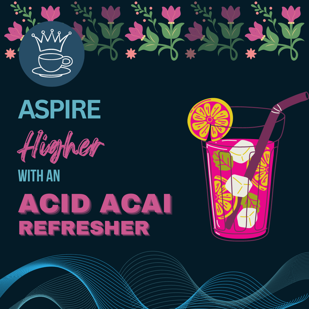 There is a drawing of an iced beverage, with text beside it that reads Aspire higher with an acid acai refresher. The image is stylized with a flowery top border.