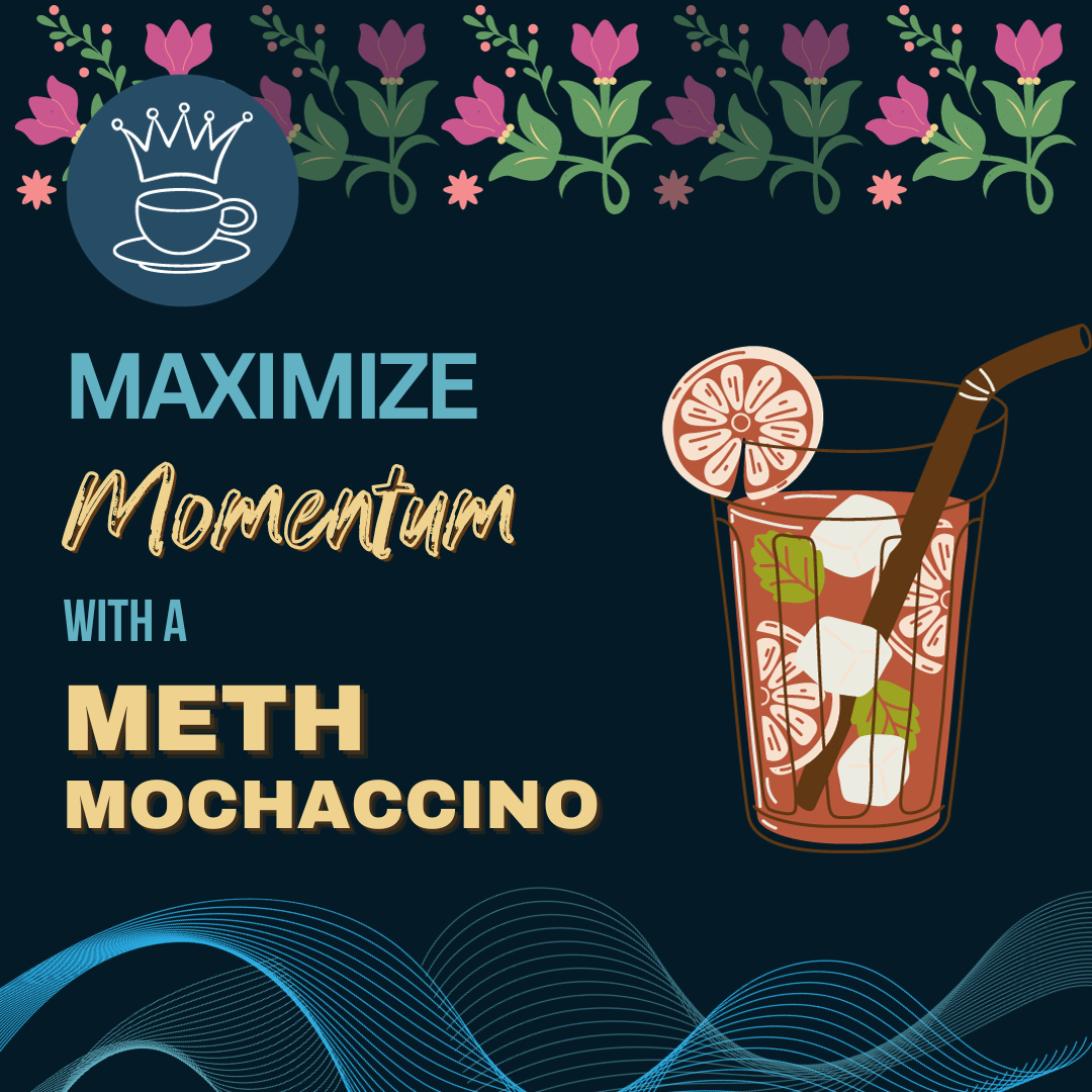 There is a drawing of an iced beverage, with text beside it that reads Maximize momentum with a meth mochaccino. The image is stylized with a flowery top border and wave-like lines at the bottom.