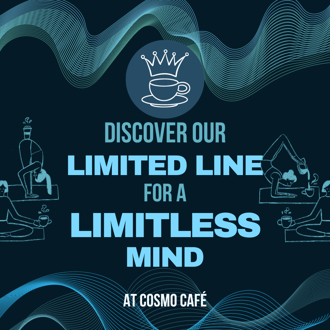 Under the logo, reads discover our limited line for a limitless mind, at Cosmo cafe. There are wave-lines at the top and bottom, similar to the Northern lights. Chalk-style clip-art of people doing yoga with coffee are also seen.